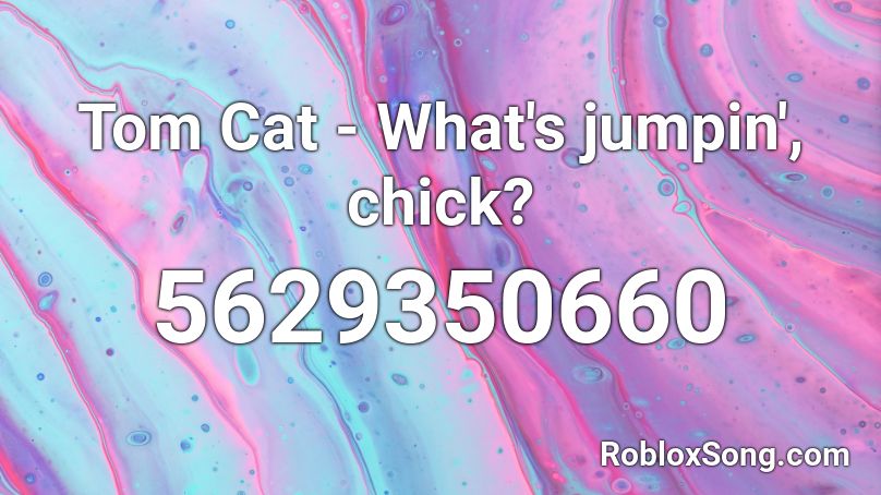 Tom Cat - What's jumpin', chick? Roblox ID