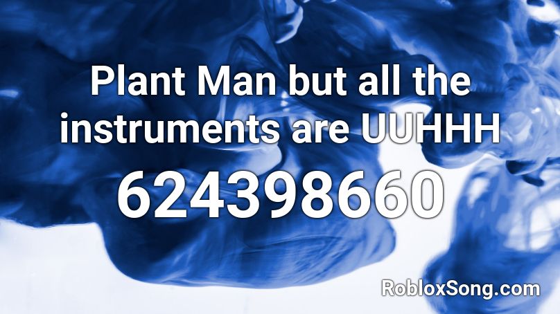 Plant Man but all the instruments are UUHHH Roblox ID