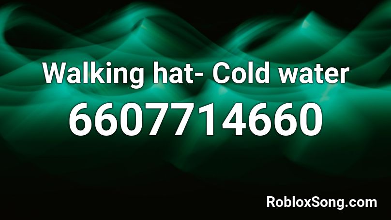 Walking Hat Cold Water Roblox Id Roblox Music Codes - cold water song id roblox