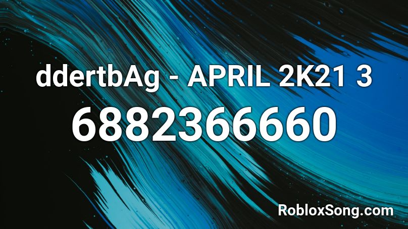 ddertbAg - APRIL 2K21 3 Roblox ID