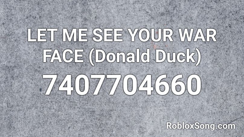 LET ME SEE YOUR WAR FACE (Donald Duck) Roblox ID