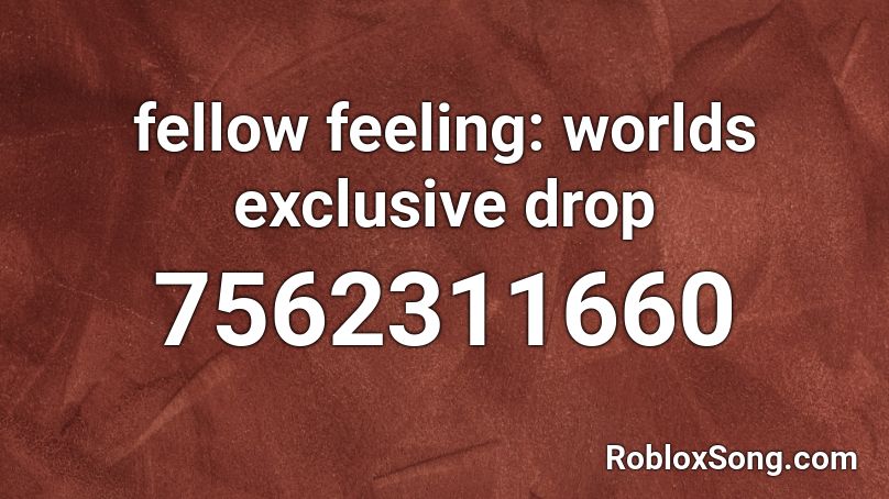 fellow feeling: worlds exclusive drop Roblox ID