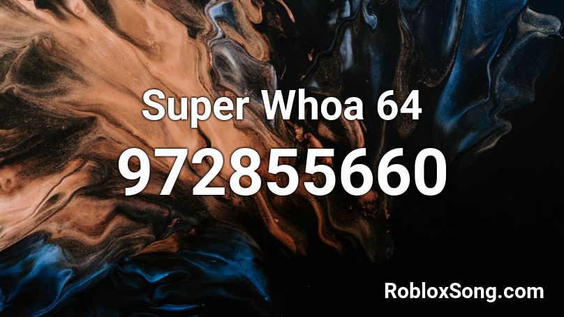 Super Whoa 64 Roblox ID Roblox Music Codes 972855660 