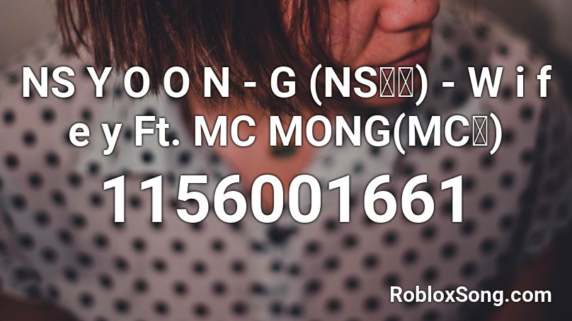 NS Y O O N - G (NS윤지) - W i f e y Ft. MC MONG(MC몽) Roblox ID