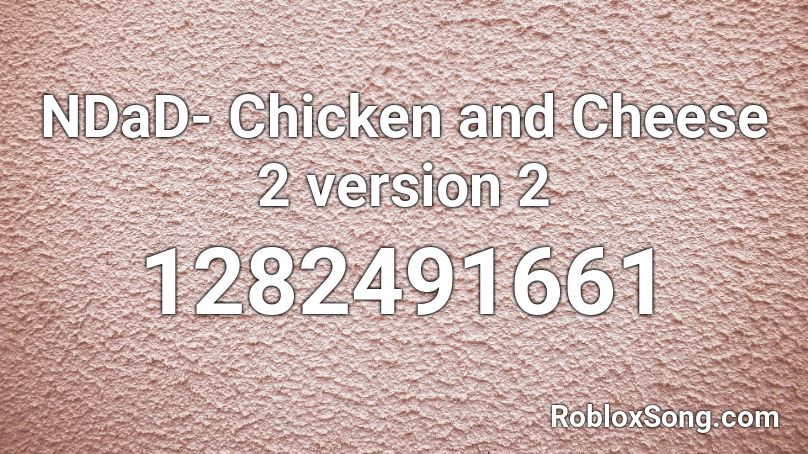 NDaD- Chicken and Cheese 2 version 2 Roblox ID