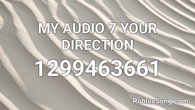 MY AUDIO 7 YOUR DIRECTION Roblox ID