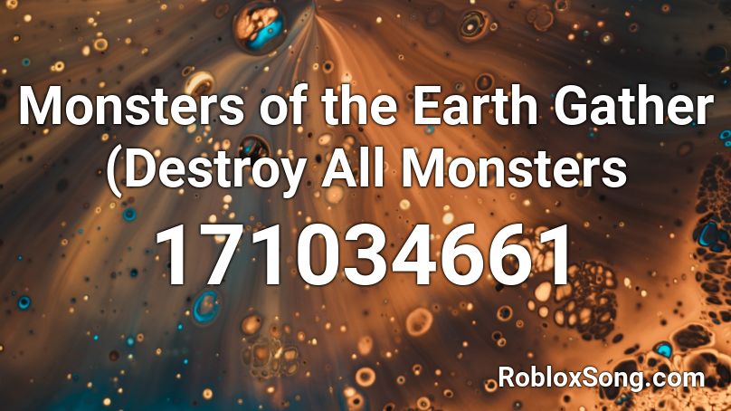 Monsters of the Earth Gather (Destroy All Monsters Roblox ID