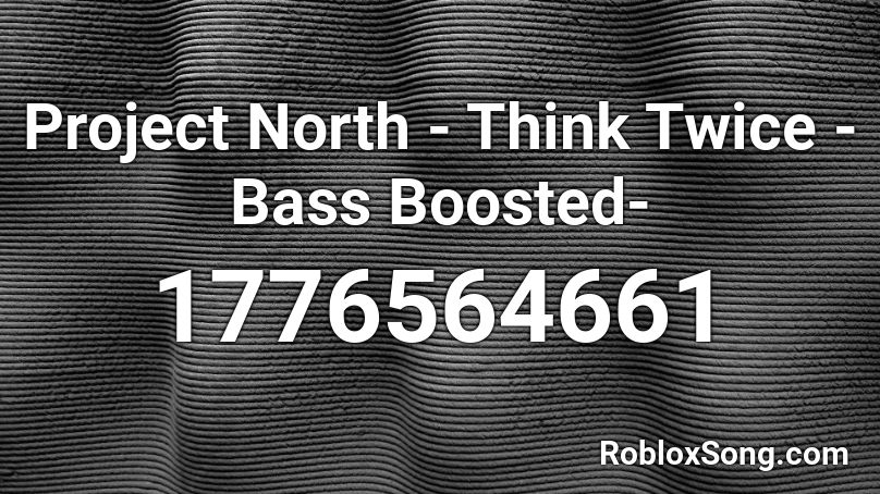 Project North - Think Twice - Bass Boosted- Roblox ID