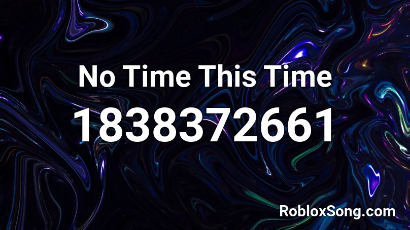 No Time This Time Roblox ID