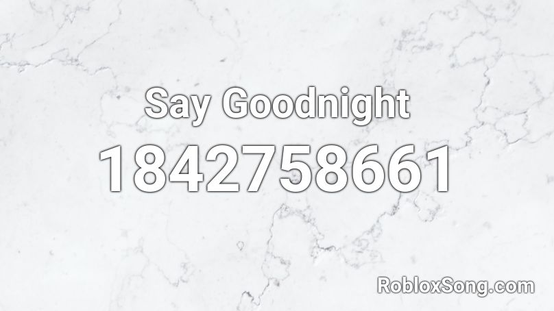 Say Goodnight Roblox ID