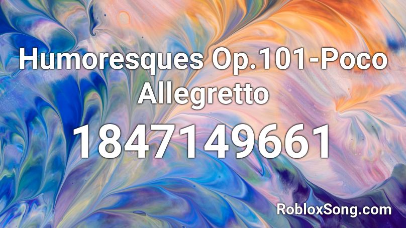 Humoresques Op.101-Poco Allegretto Roblox ID