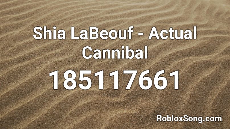Shia LaBeouf - Actual Cannibal Roblox ID