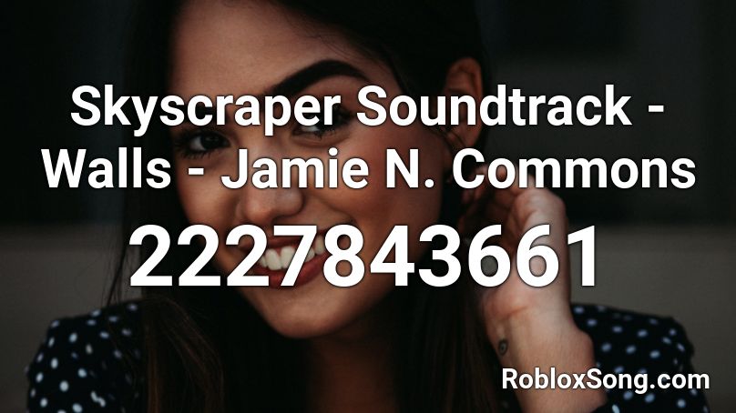 Skyscraper Soundtrack - Walls - Jamie N. Commons Roblox ID