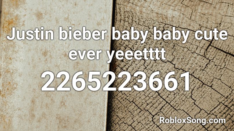 Justin bieber baby baby cute ever yeeetttt Roblox ID