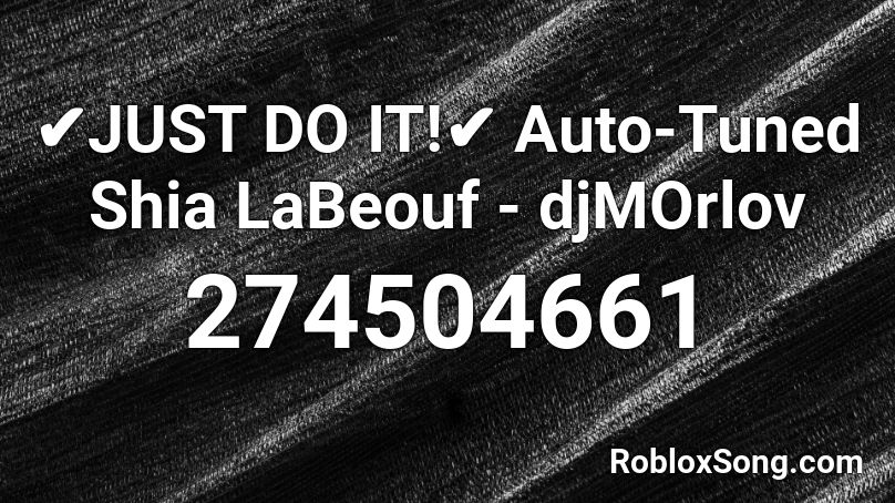 ✔JUST DO IT!✔ Auto-Tuned Shia LaBeouf - djMOrlov Roblox ID