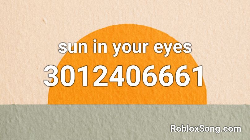 Sun In Your Eyes Roblox Id Roblox Music Codes - orange eyes roblox