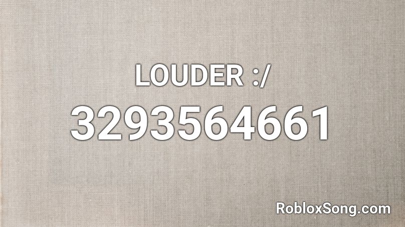 LOUDER :/ Roblox ID