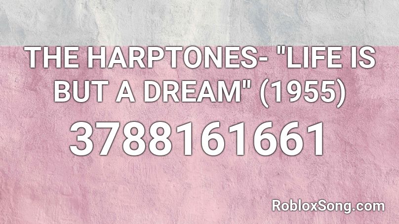 THE HARPTONES- ''LIFE IS BUT A DREAM'' (1955) Roblox ID