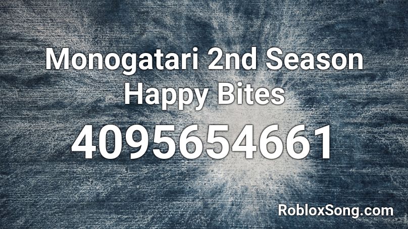 Monogatari 2nd Season Happy Bites Roblox ID