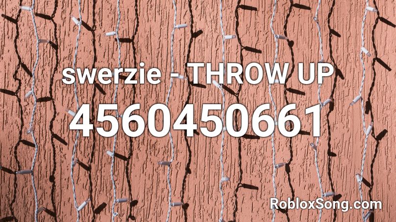 swerzie - THROW UP Roblox ID