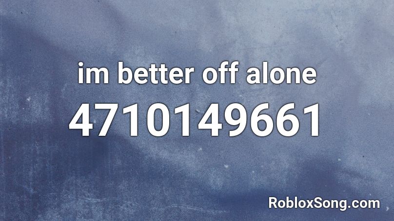 im better off alone Roblox ID
