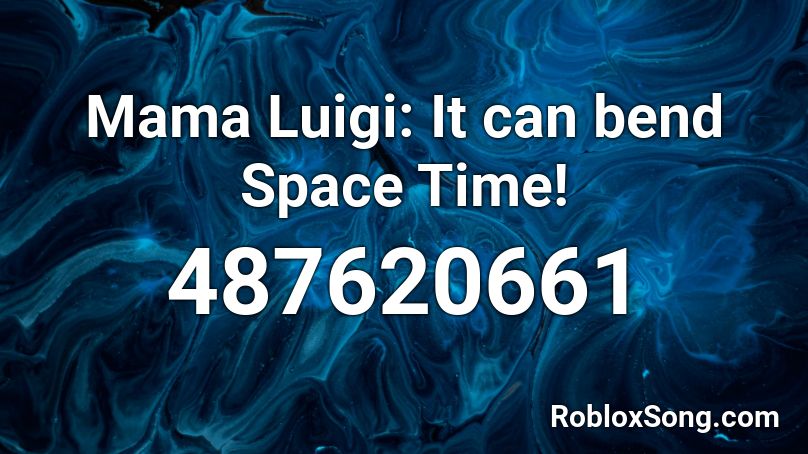 Mama Luigi It Can Bend Space Time Roblox Id Roblox Music Codes - mama luigi full roblox id