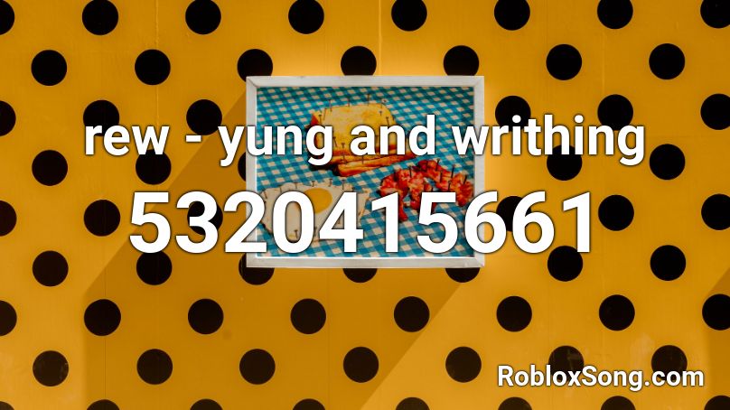 rew - yung and writhing Roblox ID