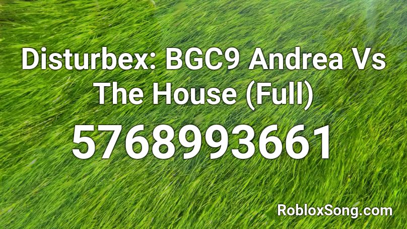 Disturbex: BGC9 Andrea Vs The House (Full) Roblox ID