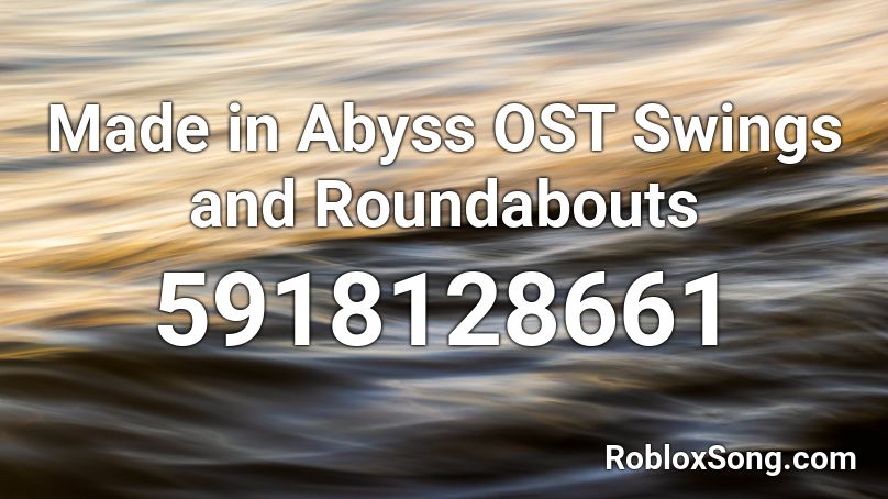 Made in Abyss OST Swings and Roundabouts Roblox ID