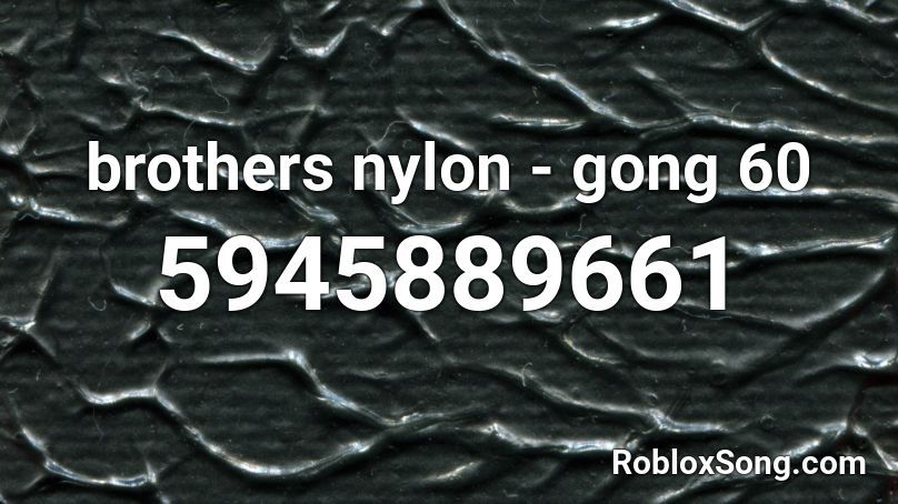 brothers nylon - gong 60 Roblox ID