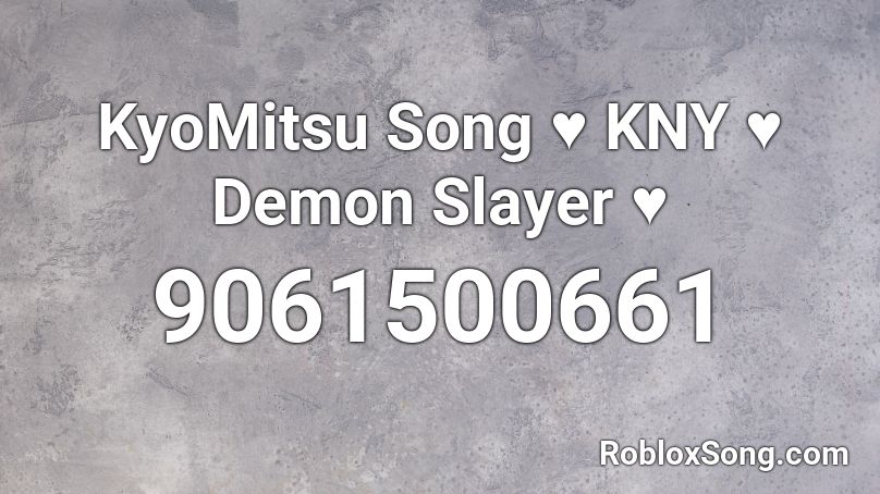 KyoMitsu Song ♥ KNY ♥ Demon Slayer ♥ Roblox ID