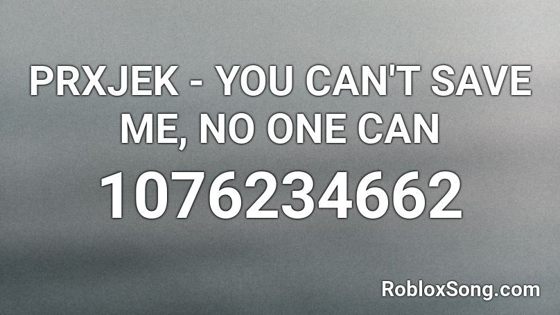 PRXJEK - YOU CAN'T SAVE ME, NO ONE CAN Roblox ID