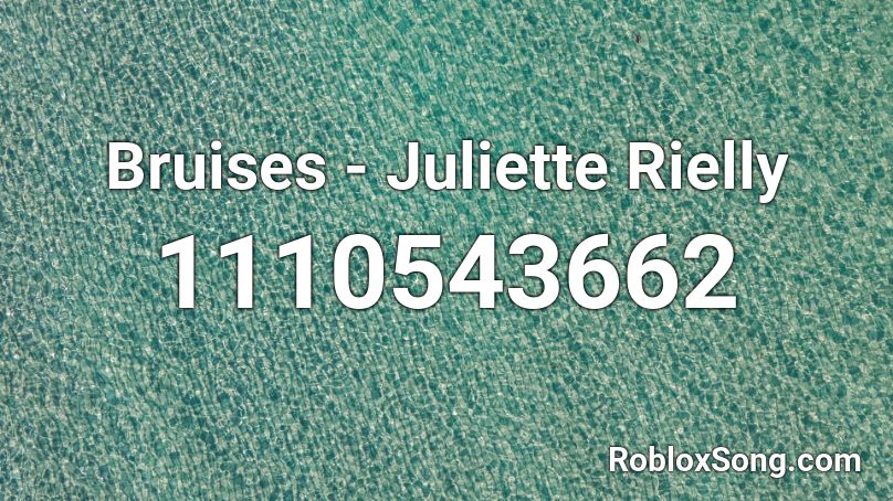 Bruises - Juliette Rielly Roblox ID
