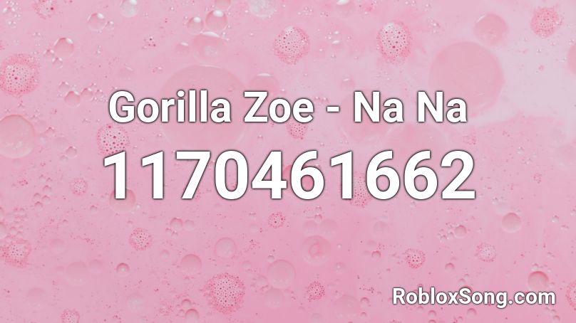 Gorilla Zoe - Na Na Roblox ID