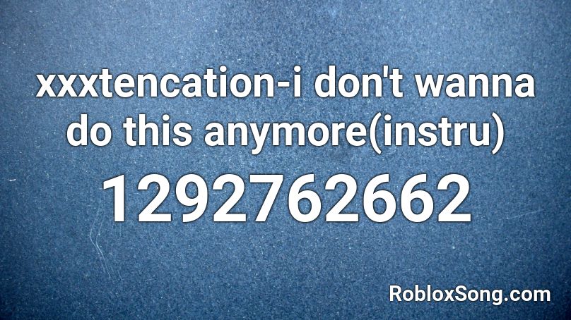 Xxxtencation I Don T Wanna Do This Anymore Instru Roblox Id Roblox Music Codes