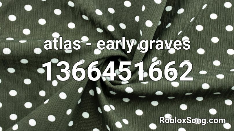 atlas - early graves Roblox ID