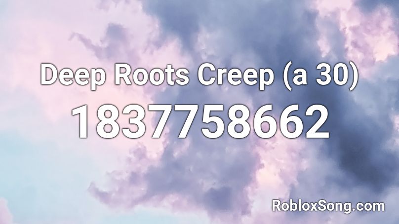 Deep Roots Creep (a 30) Roblox ID