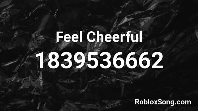 Feel Cheerful Roblox ID