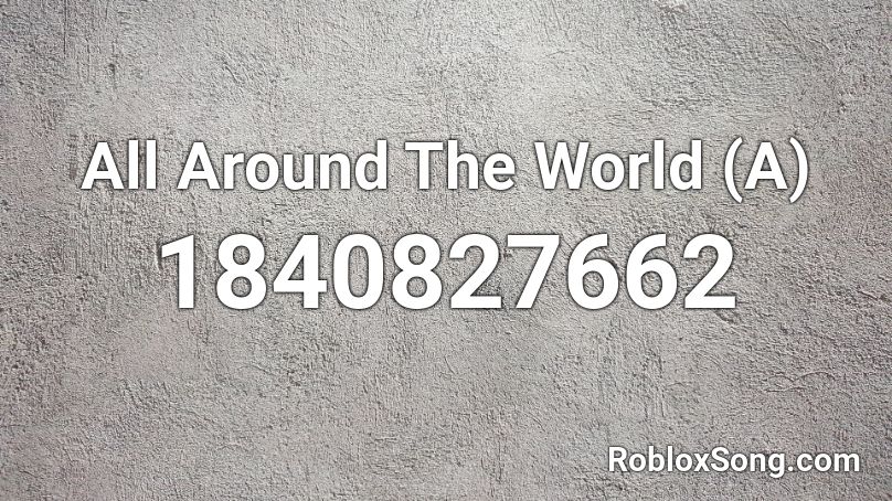 All Around The World (A) Roblox ID