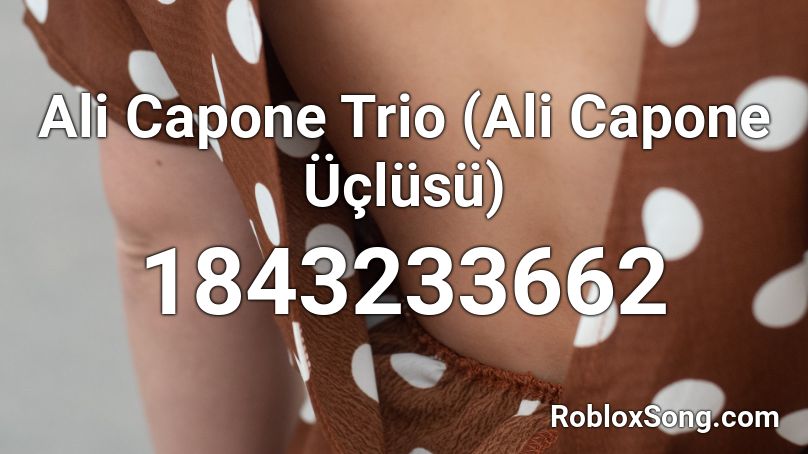 Ali Capone Trio (Ali Capone Üçlüsü) Roblox ID