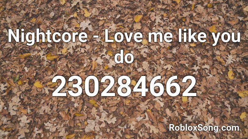 Nightcore - Love me like you do  Roblox ID