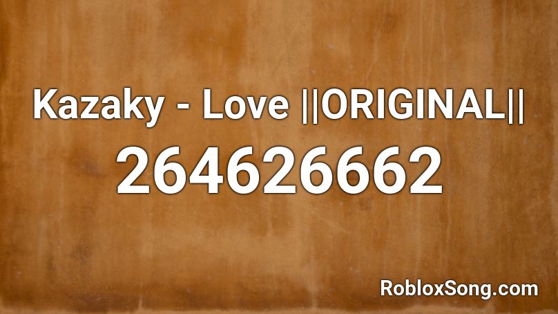 Kazaky - Love ||ORIGINAL|| Roblox ID