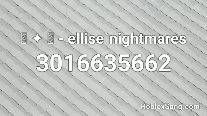 ꒰ ༉ ꒱ - ellise`nightmares Roblox ID