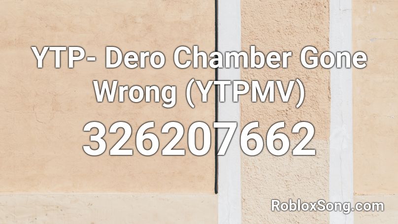 YTP- Dero Chamber Gone Wrong (YTPMV) Roblox ID