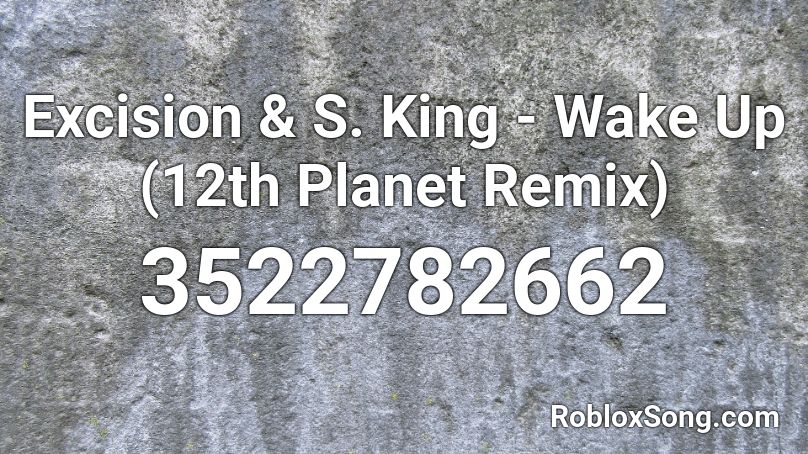 Excision & S. King - Wake Up (12th Planet Remix) Roblox ID