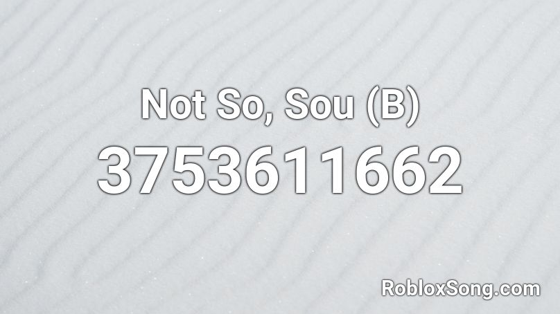 Not So, Sou (B) Roblox ID