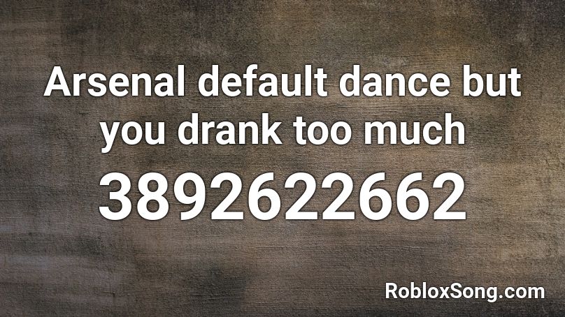 Arsenal default dance but you drank too much Roblox ID