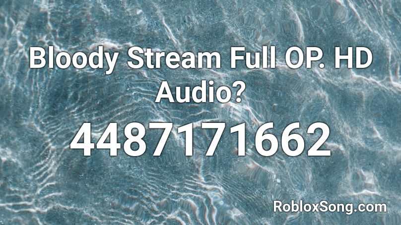 Bloody Stream Full OP. HD Audio? Roblox ID