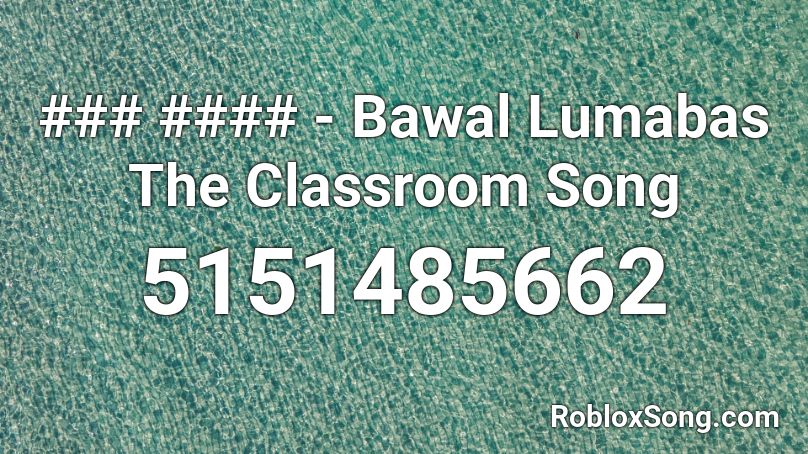 ### #### - Bawal Lumabas The Classroom Song Roblox ID