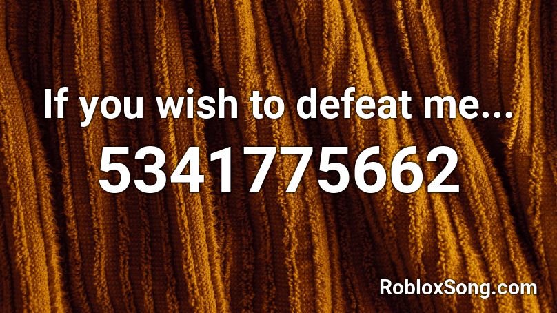 If you wish to defeat me... Roblox ID